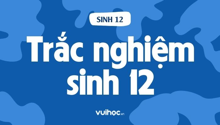 Một Số Câu Hỏi Trắc Nghiệm Sinh Học 12 Bài 2