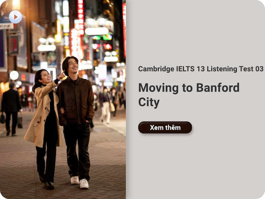 Giải Thích Đáp Án Câu Hỏi 5 của Phần Nghe IELTS "Moving to Banford City"